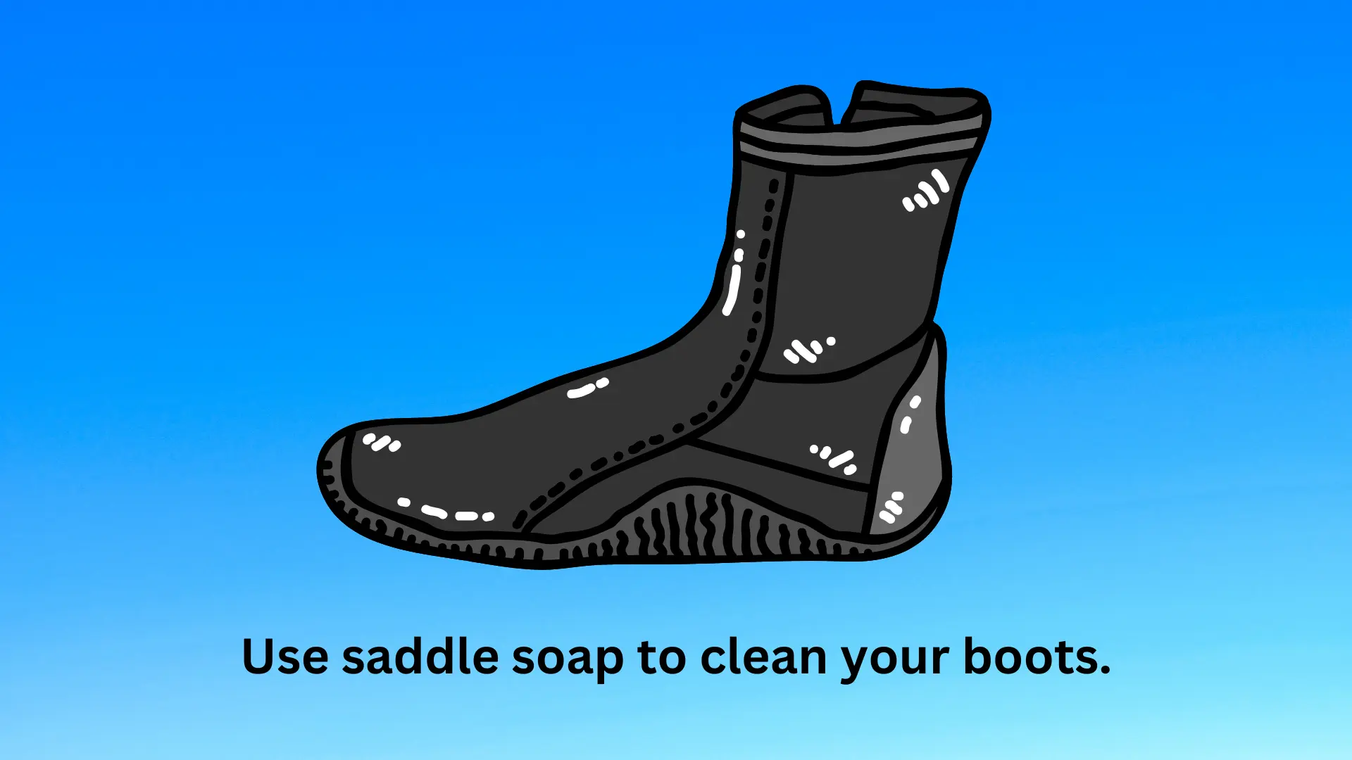 Use saddle soap to clean your boots.