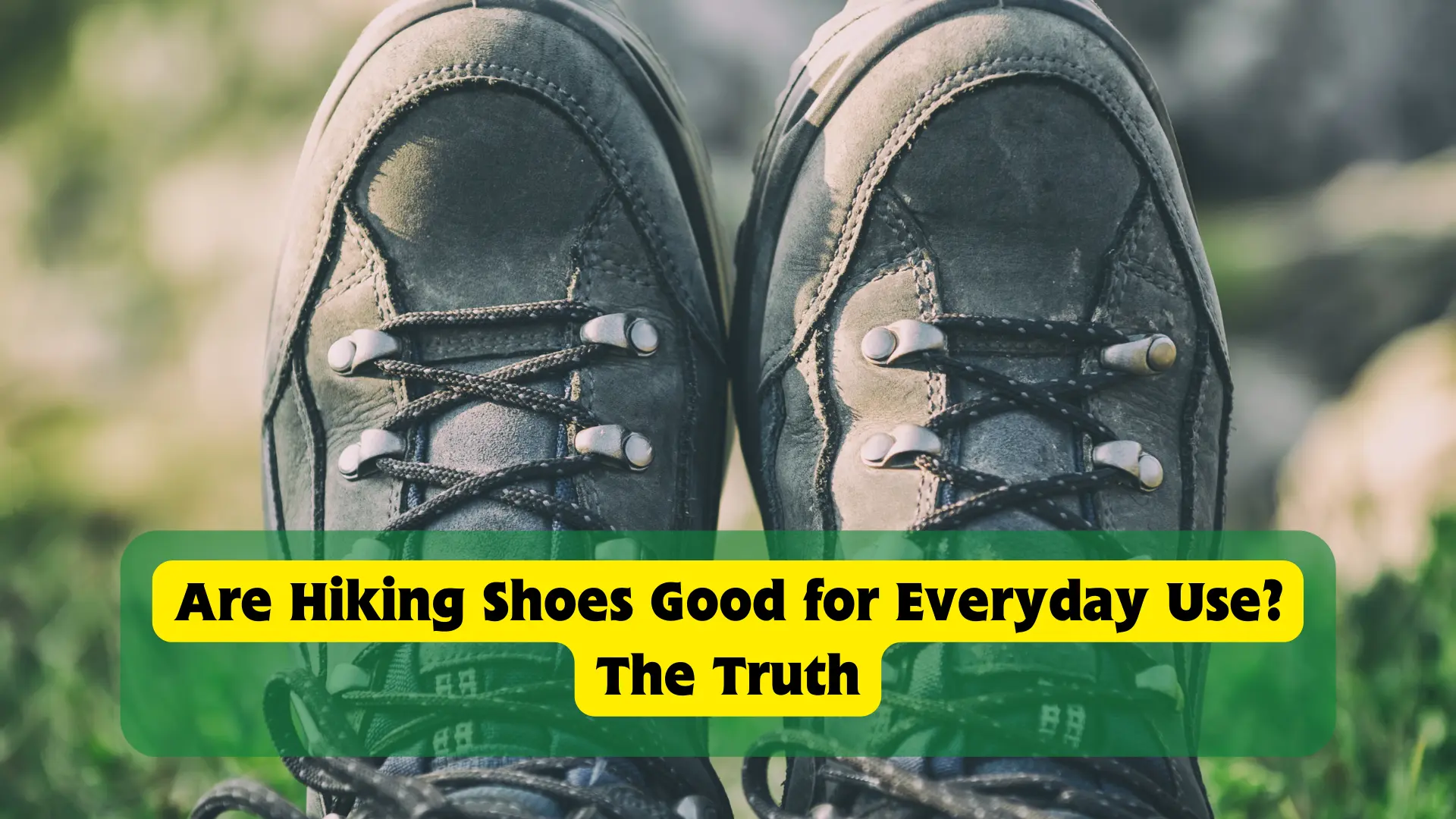 Are Hiking Shoes Good for Everyday Use? Blog Cover