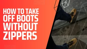 How to take off boots without zippers