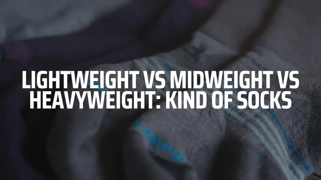 Lightweight Vs Midweight Vs Heavyweight: kind of socks
