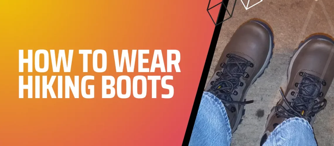 How to Wear Hiking Boots? Pairing with Different Clothes!